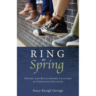 Ring by Spring: Dating and Relationship Cultures at Christian Colleges