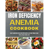 Iron Deficiency Anemia Cookbook: Easy and Delicious Recipes with a 30-Day Meal Plan for a Healthier Life