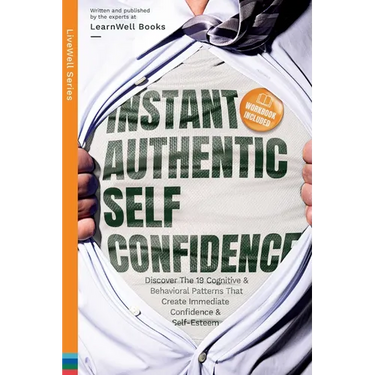 Instant Authentic Self-Confidence: Discover The 19 Cognitive & Behavioral Patterns That Create Immediate Confidence & Self-Esteem