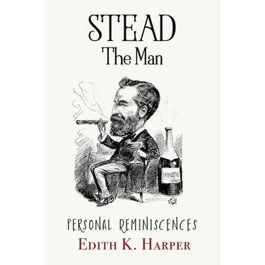 Stead: The Man: Personal Reminiscences