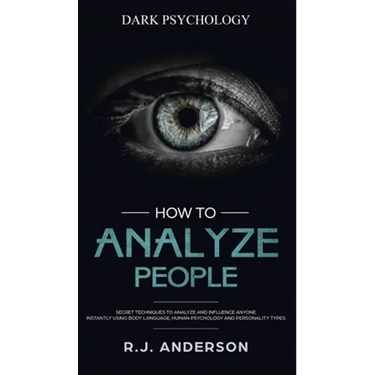 How to Analyze People: Dark Psychology - Secret Techniques to Analyze and Influence Anyone Using Body Language, Human Psychology and Personality Types