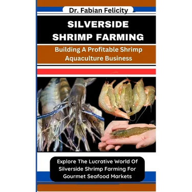 Silverside Shrimp Farming: Building A Profitable Shrimp Aquaculture Business: Explore The Lucrative World Of Silverside Shrimp Farming For Gourme