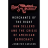 Merchants of the Right: Gun Sellers and the Crisis of American Democracy
