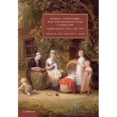 Women, Literature, and the Domesticated Landscape: England's Disciples of Flora, 1780 1870