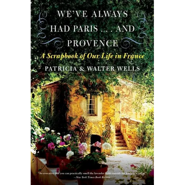 We've Always Had Paris... and Provence: A Scrapbook of Our Life in France