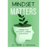 Mindset Matters: Change Your Thoughts, Change Your World