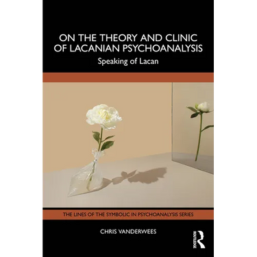 On the Theory and Clinic of Lacanian Psychoanalysis: Speaking of Lacan