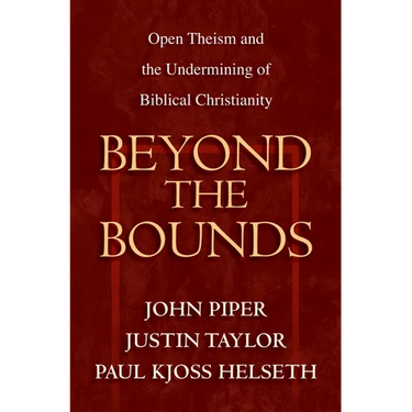 Beyond the Bounds: Open Theism and the Undermining of Biblical Christianity
