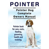 Pointer. Pointer Dog Complete Owners Manual. Pointer book for care, costs, feeding, grooming, health and training.
