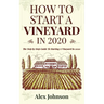 How To Start A Vineyard In 2020: The Step by Step Guide To Starting A Vineyard In 2020