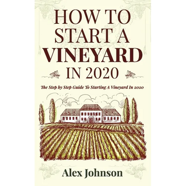 How To Start A Vineyard In 2020: The Step by Step Guide To Starting A Vineyard In 2020