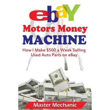 eBay Motors Money Machine: How I Make $500 a Week Selling Used Auto Parts on eBa