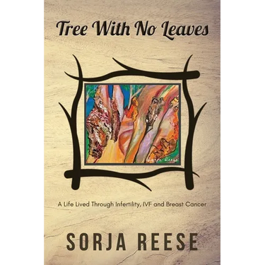 Tree With No Leaves: A Life Lived Through Infertility, IVF and Breast Cancer