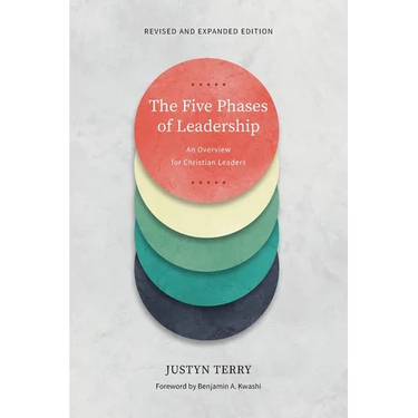 The Five Phases of Leadership: An Overview for Christian Leaders, Revised and Expanded Edition