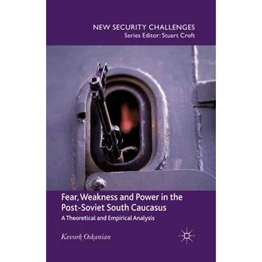Fear, Weakness and Power in the Post-Soviet South Caucasus: A Theoretical and Empirical Analysis