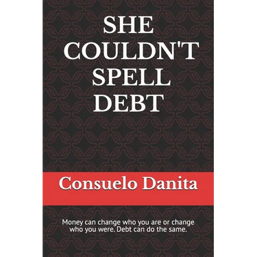She Couldn't Spell Debt: Money can change who you are or change who you were. Debt can do the same.