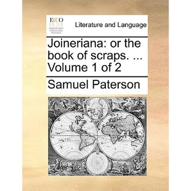 Joineriana: Or the Book of Scraps. ... Volume 1 of 2