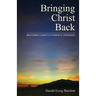 Bringing Christ Back: Restoring Christ's Powerful Presence