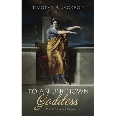 To an Unknown Goddess: Poems and Literary Fragments