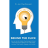 Behind The Click: How to Use the Hidden Psychological Forces That Shape Online Behavior to Craft Digital Journeys That Delight, Engage, and Convert