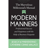 The Marvelous Millennial's Manual to Modern Manners: Professional Success and Happiness with the Help of Business Etiquette