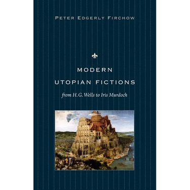 Modern Utopian Fictions from H. G. Wells to Iris Murdoch