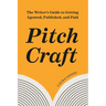 Pitch Craft: The Writer's Guide to Getting Agented, Published, and Paid