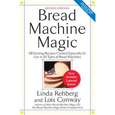Bread Machine Magic: 138 Exciting New Recipes Created Especially for Use in All Types of Bread Machines