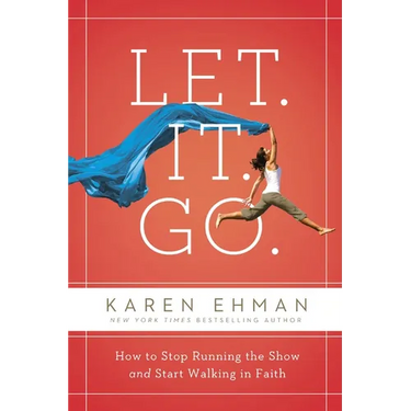 Let. It. Go.: How to Stop Running the Show and Start Walking in Faith