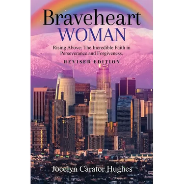 Braveheart Woman: Rising Above: The Incredible Faith in Perseverance and Forgiveness.