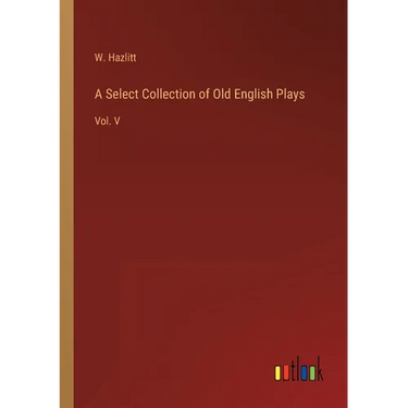 A Select Collection of Old English Plays: Vol. V
