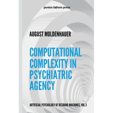 Computational Complexity in Psychiatric Agency: Artificial Psychology of Desiring Machines Vol 3