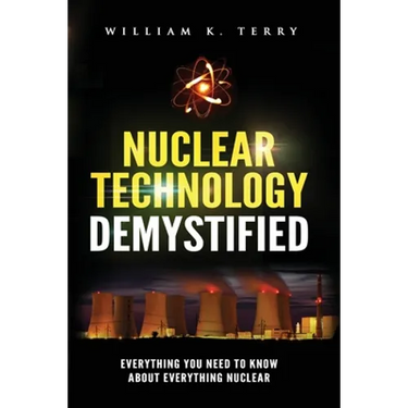 Nuclear Technology Demystified: Everything You Need to Know About Everything Nuclear