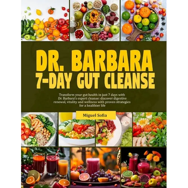 Dr. Barbara 7-Day Gut Cleanse: Transform your gut health in just 7-days with dr. Barbara's expert cleanse: discover digestive renewal, vitality and w