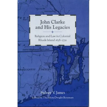 John Clarke and His Legacies: Religion and Law in Colonial Rhode Island, 1638-1750
