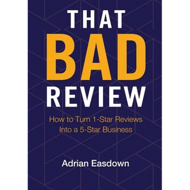 That Bad Review: How to Turn 1-Star Reviews into a 5-Star Business
