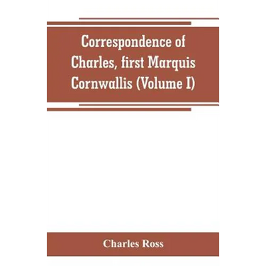 Correspondence of Charles, first Marquis Cornwallis (Volume I)