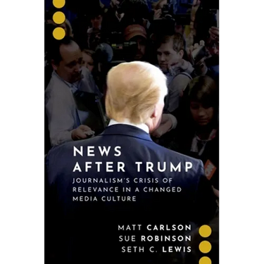 News After Trump: Journalism's Crisis of Relevance in a Changed Media Culture
