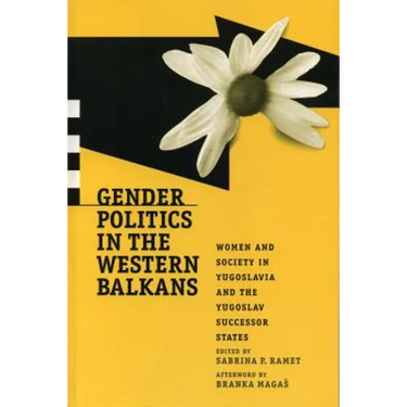 Gender Politics in the Western Balkans: Women and Society in Yugoslavia and the Yugoslav Successor States