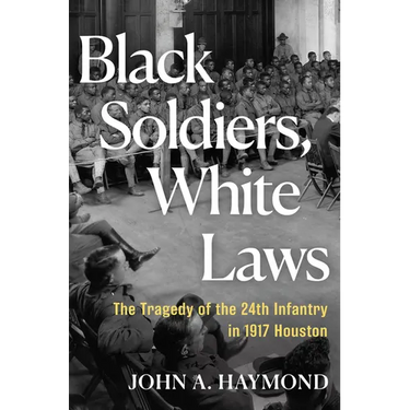 Black Soldiers, White Laws: The Tragedy of the 24th Infantry in 1917 Houston