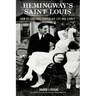 Hemingway's Saint Louis: How St. Louisans Shaped His Life and Legacy