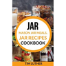 Jar: Mason Jar Meals, Jar Recipes Cookbook