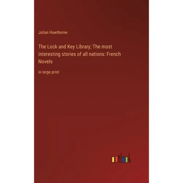 The Lock and Key Library; The most interesting stories of all nations: French Novels: in large print