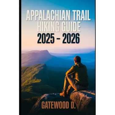 Appalachian Trail Hiking Guide 2025 - 2026: Essential Tips, Navigation, Packing Lists, and Trail Details for Every Skill Level.