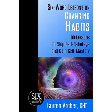 Six-Word Lessons on Changing Habits: 100 Lessons to Stop Self-Sabotage and Gain Self-Mastery