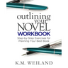Outlining Your Novel Workbook: Step-by-Step Exercises for Planning Your Best Book