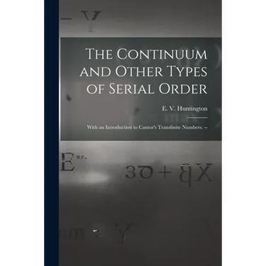 The Continuum and Other Types of Serial Order; With an Introduction to Cantor's Transfinite Numbers. --