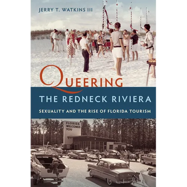 Queering the Redneck Riviera: Sexuality and the Rise of Florida Tourism