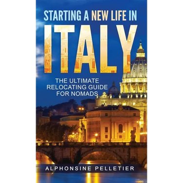Starting a New Life in Italy The Ultimate Relocating Guide for Nomads