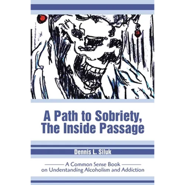 A Path to Sobriety, the Inside Passage: A Common Sense Book on Understanding Alcoholism and Addiction